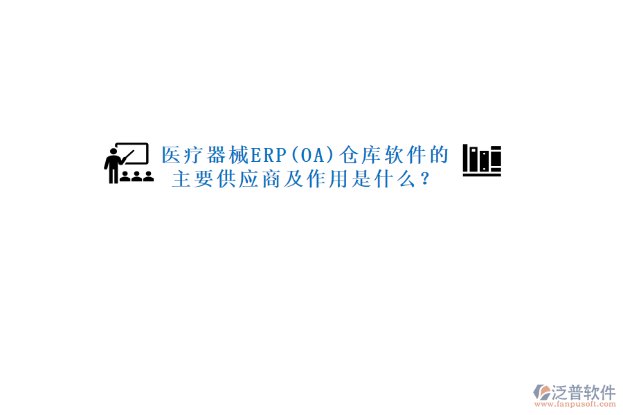 醫(yī)療器械ERP(OA)倉庫軟件的主要供應(yīng)商及作用是什么？