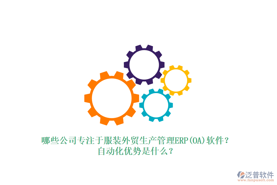 哪些公司專注于服裝外貿(mào)生產(chǎn)管理ERP(OA)軟件？自動(dòng)化優(yōu)勢(shì)是什么？