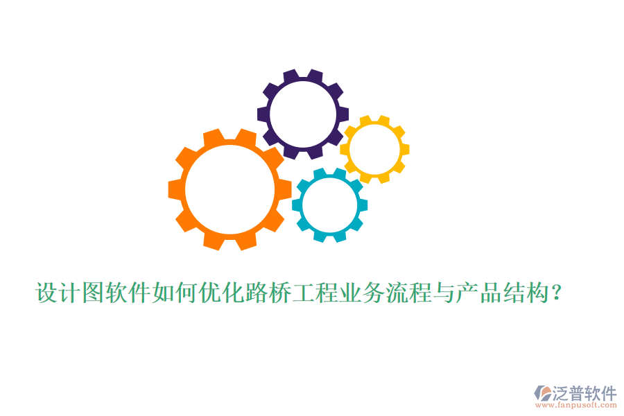 設(shè)計(jì)圖軟件如何優(yōu)化路橋工程業(yè)務(wù)流程與產(chǎn)品結(jié)構(gòu)？