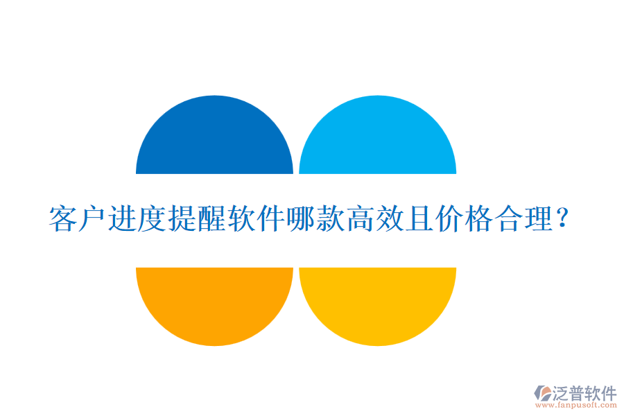 客戶進(jìn)度提醒軟件哪款高效且價(jià)格合理？