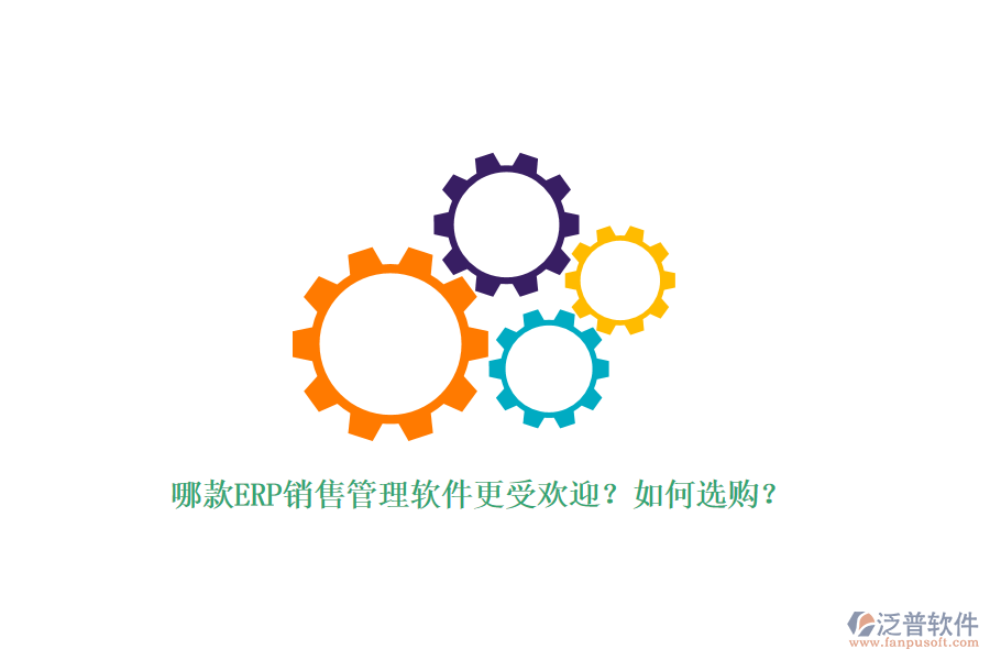哪款ERP銷售管理軟件更受歡迎？如何選購？