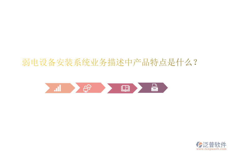 弱電設(shè)備安裝系統(tǒng)業(yè)務(wù)描述中產(chǎn)品特點(diǎn)是什么？
