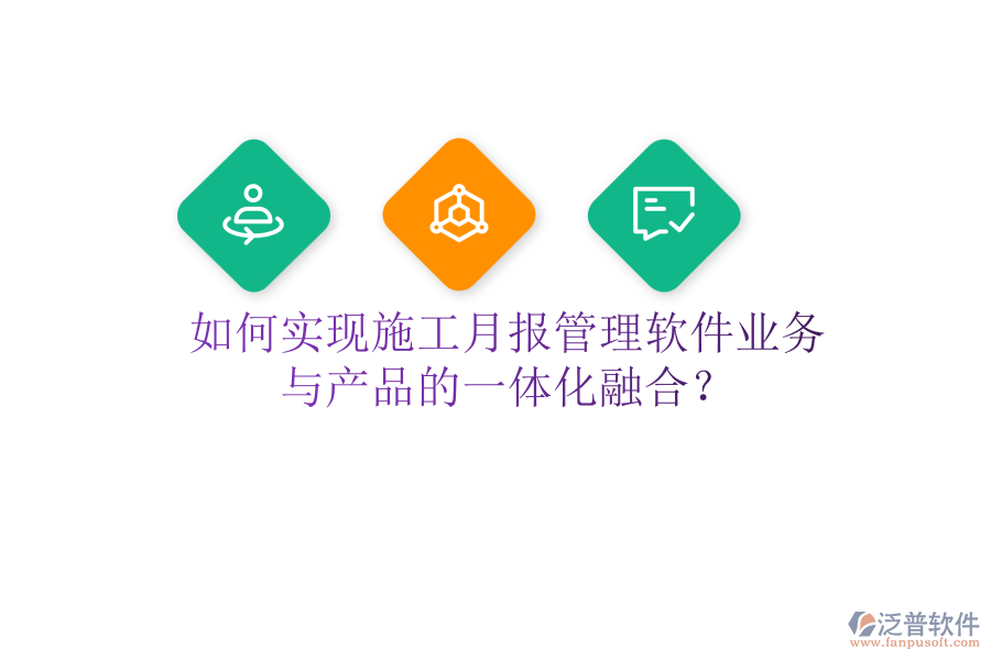 如何實現(xiàn)施工月報管理軟件業(yè)務與產品的一體化融合？