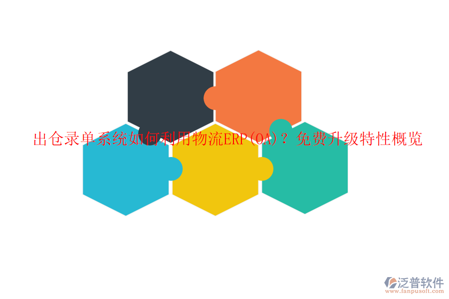 出倉(cāng)錄單系統(tǒng)如何利用物流ERP(OA)？免費(fèi)升級(jí)特性概覽