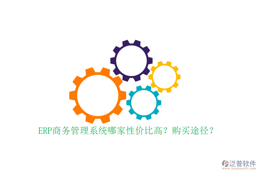 ERP商務(wù)管理系統(tǒng)哪家性價比高？購買途徑？
