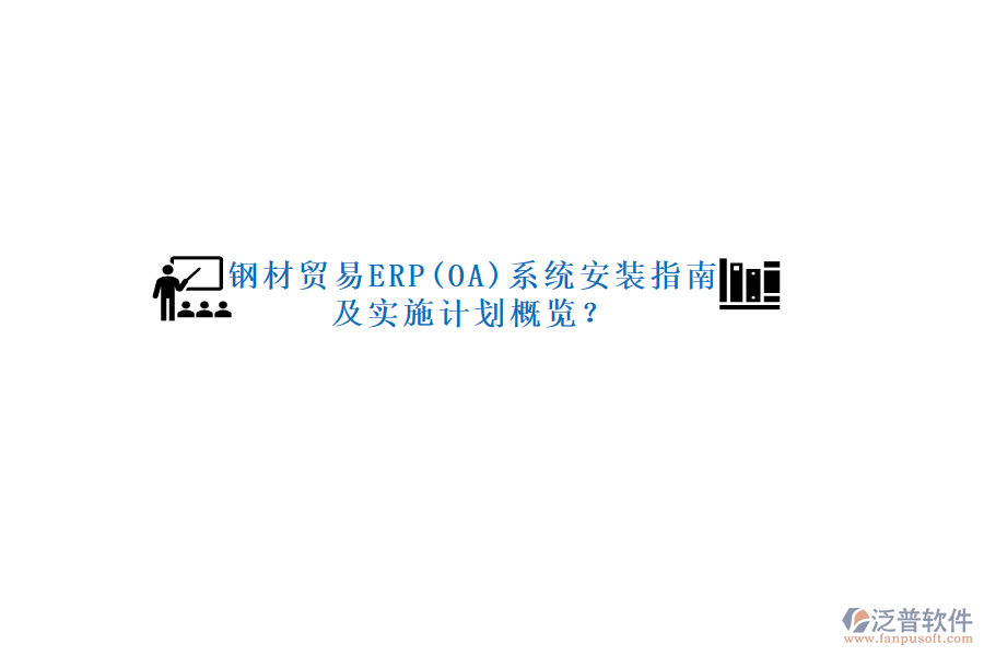 鋼材貿(mào)易ERP(OA)系統(tǒng)安裝指南及實施計劃概覽？