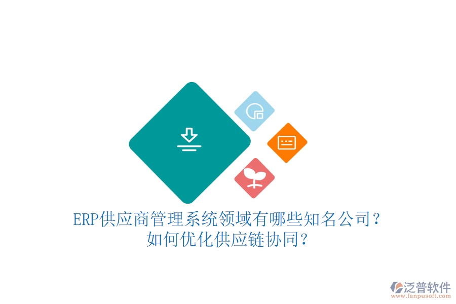 ERP供應(yīng)商管理系統(tǒng)領(lǐng)域有哪些知名公司？如何優(yōu)化供應(yīng)鏈協(xié)同？