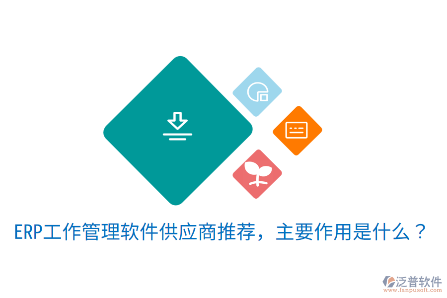  ERP工作管理軟件供應(yīng)商推薦，主要作用是什么？