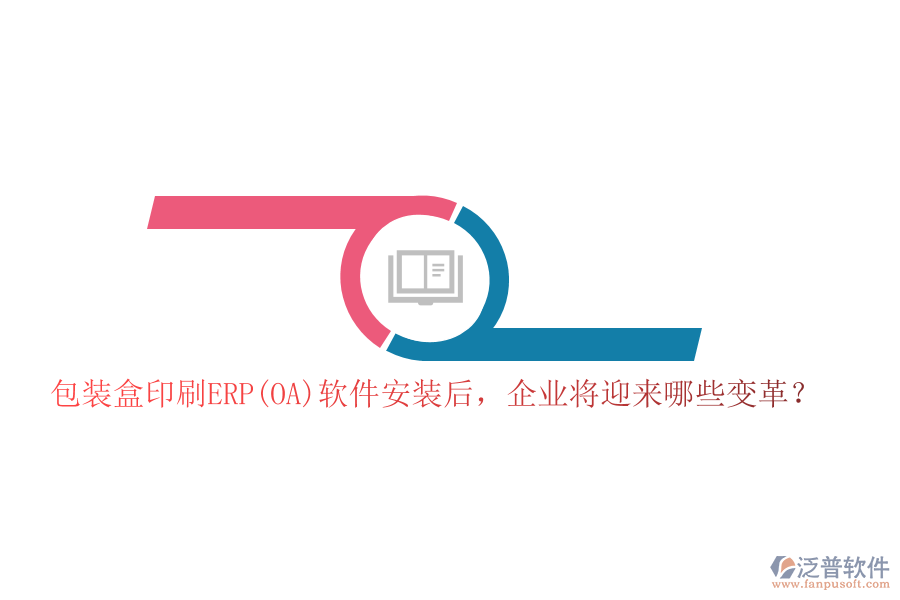 包裝盒印刷ERP(OA)軟件安裝后，企業(yè)將迎來哪些變革？