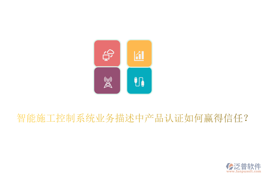 智能施工控制系統(tǒng)業(yè)務(wù)描述中產(chǎn)品認(rèn)證如何贏得信任？