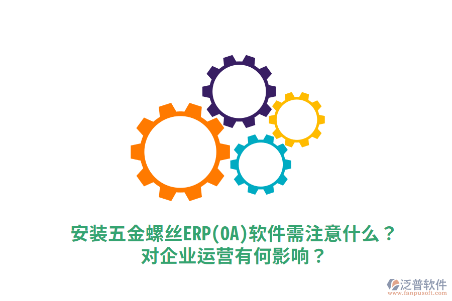 安裝五金螺絲ERP(OA)軟件需注意什么？對企業(yè)運營有何影響？