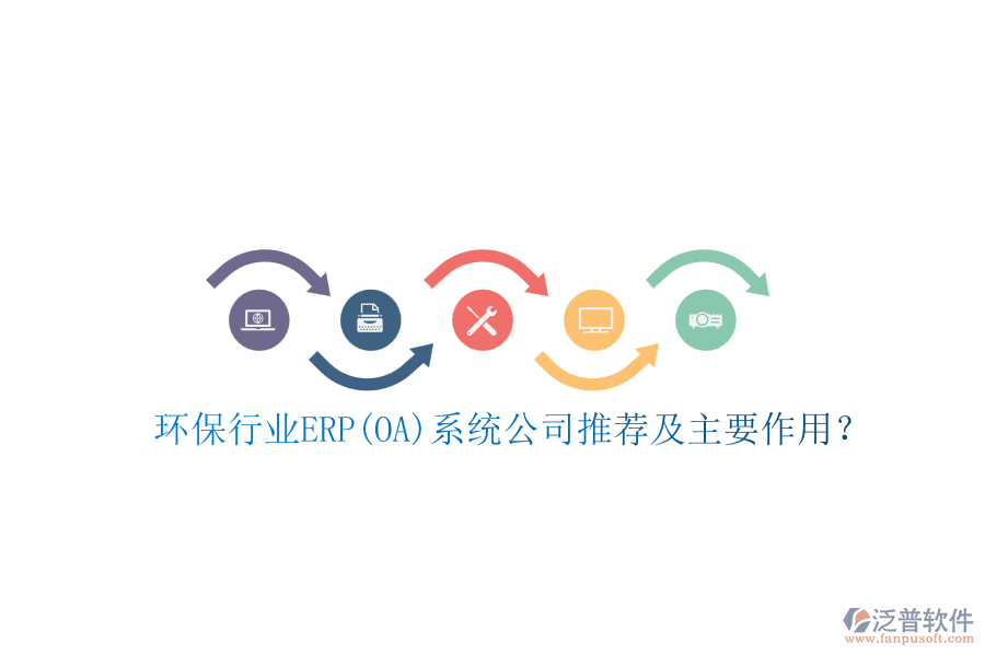 環(huán)保行業(yè)ERP(OA)系統(tǒng)公司推薦及主要作用？