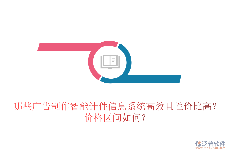 哪些廣告制作智能計件信息系統(tǒng)高效且性價比高？價格區(qū)間如何？