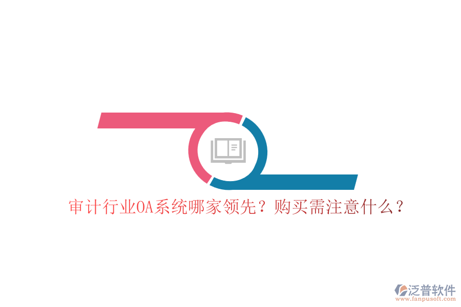 審計行業(yè)OA系統(tǒng)哪家領(lǐng)先？購買需注意什么？