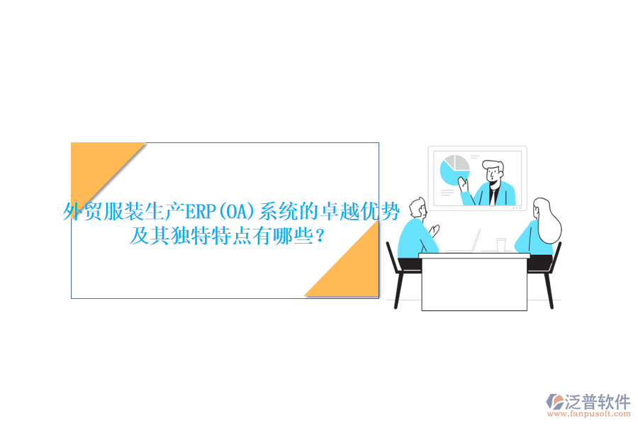 外貿(mào)服裝生產(chǎn)ERP(OA)系統(tǒng)的卓越優(yōu)勢及其獨(dú)特特點(diǎn)有哪些？