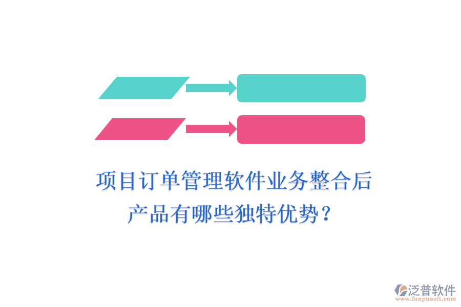 項(xiàng)目訂單管理軟件業(yè)務(wù)整合后，產(chǎn)品有哪些獨(dú)特優(yōu)勢(shì)？