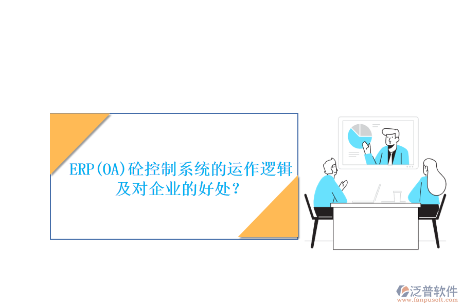 ERP(OA)砼控制系統(tǒng)的運(yùn)作邏輯及對(duì)企業(yè)的好處？