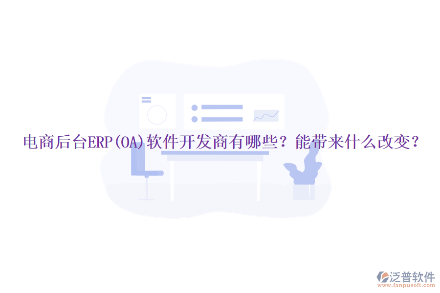 電商后臺(tái)ERP(OA)軟件開(kāi)發(fā)商有哪些？能帶來(lái)什么改變？