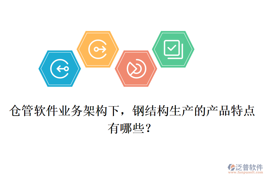 倉(cāng)管軟件業(yè)務(wù)架構(gòu)下，鋼結(jié)構(gòu)生產(chǎn)的產(chǎn)品特點(diǎn)有哪些？