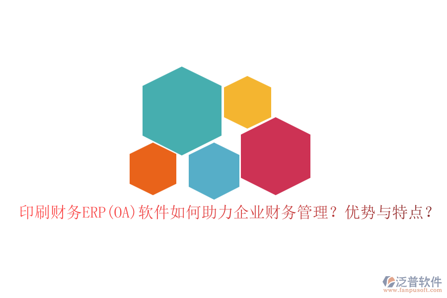 印刷財(cái)務(wù)ERP(OA)軟件如何助力企業(yè)財(cái)務(wù)管理？?jī)?yōu)勢(shì)與特點(diǎn)？