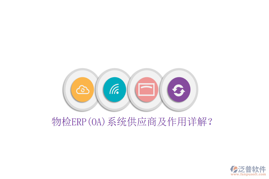 物檢ERP(OA)系統(tǒng)供應(yīng)商及作用詳解？