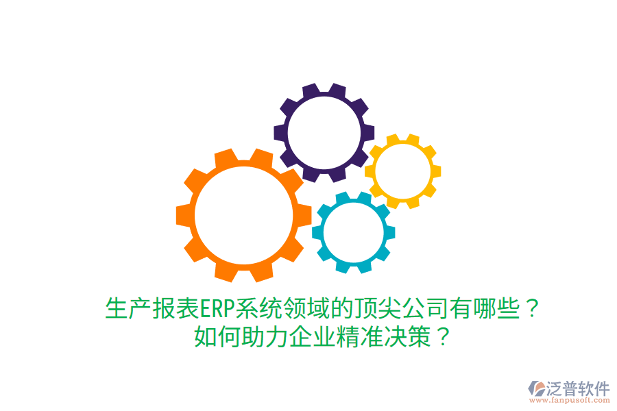  生產(chǎn)報表ERP系統(tǒng)領(lǐng)域的頂尖公司有哪些？如何助力企業(yè)精準(zhǔn)決策？