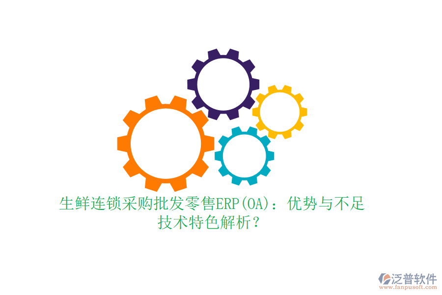 生鮮連鎖采購批發(fā)零售ERP(OA)：優(yōu)勢與不足，技術(shù)特色解析？