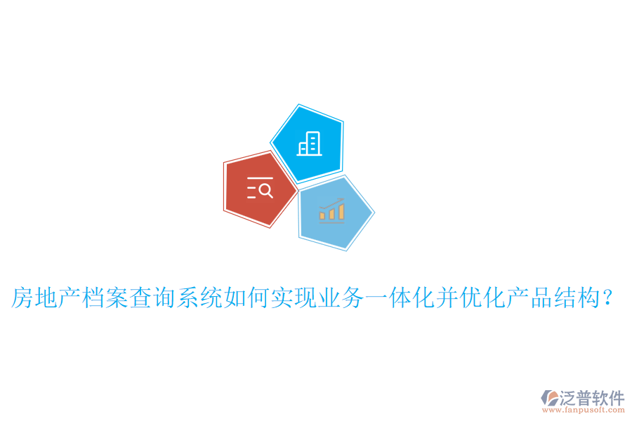 房地產(chǎn)檔案查詢系統(tǒng)如何實(shí)現(xiàn)業(yè)務(wù)一體化并優(yōu)化產(chǎn)品結(jié)構(gòu)？