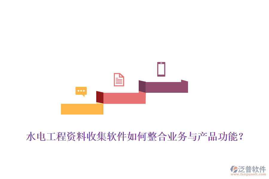 水電工程資料收集軟件如何整合業(yè)務(wù)與產(chǎn)品功能？