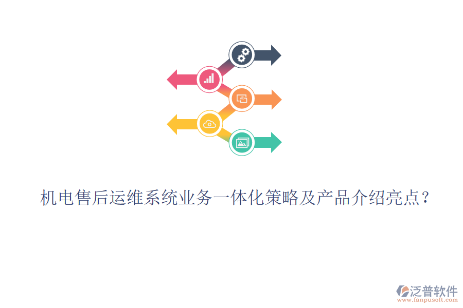 機(jī)電售后運(yùn)維系統(tǒng)業(yè)務(wù)一體化策略及產(chǎn)品介紹亮點(diǎn)？
