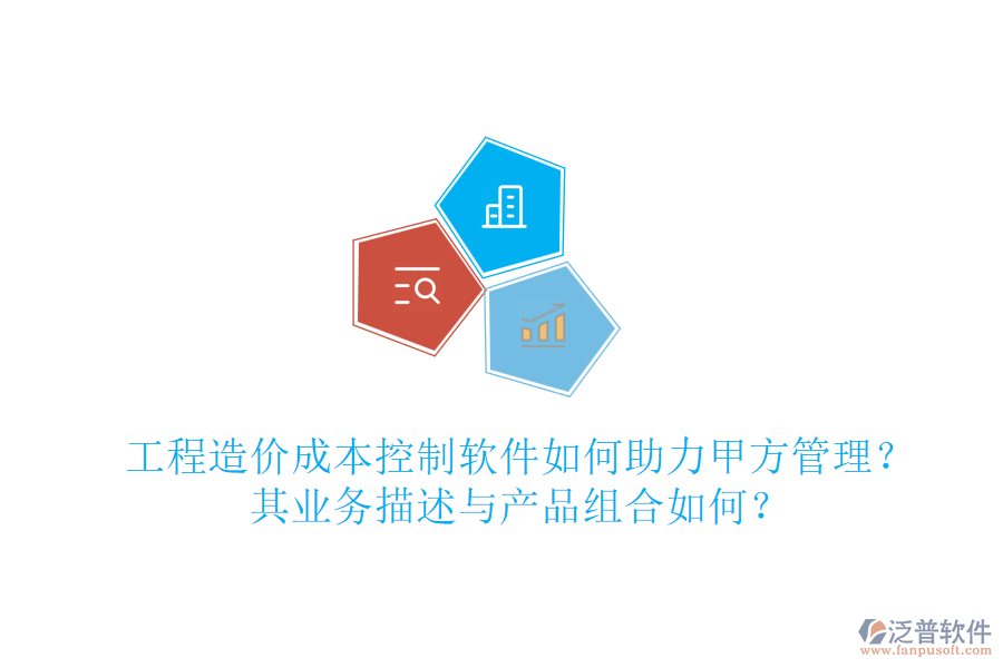 工程造價(jià)成本控制軟件如何助力甲方管理？其業(yè)務(wù)描述與產(chǎn)品組合如何？