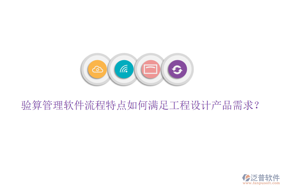 驗(yàn)算管理軟件流程特點(diǎn)如何滿足工程設(shè)計(jì)產(chǎn)品需求？