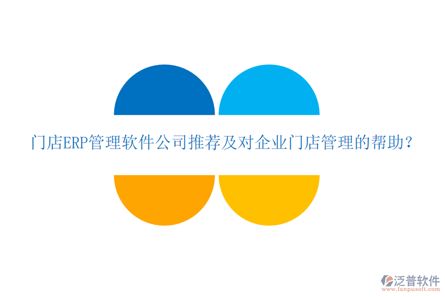 門(mén)店ERP管理軟件公司推薦及對(duì)企業(yè)門(mén)店管理的幫助？