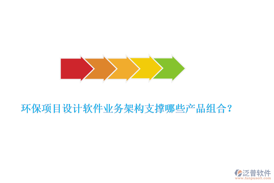 環(huán)保項(xiàng)目設(shè)計(jì)軟件業(yè)務(wù)架構(gòu)支撐哪些產(chǎn)品組合？