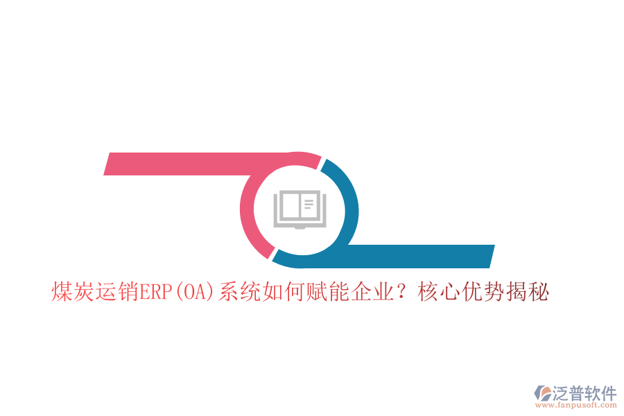 煤炭運(yùn)銷ERP(OA)系統(tǒng)如何賦能企業(yè)？核心優(yōu)勢(shì)揭秘！