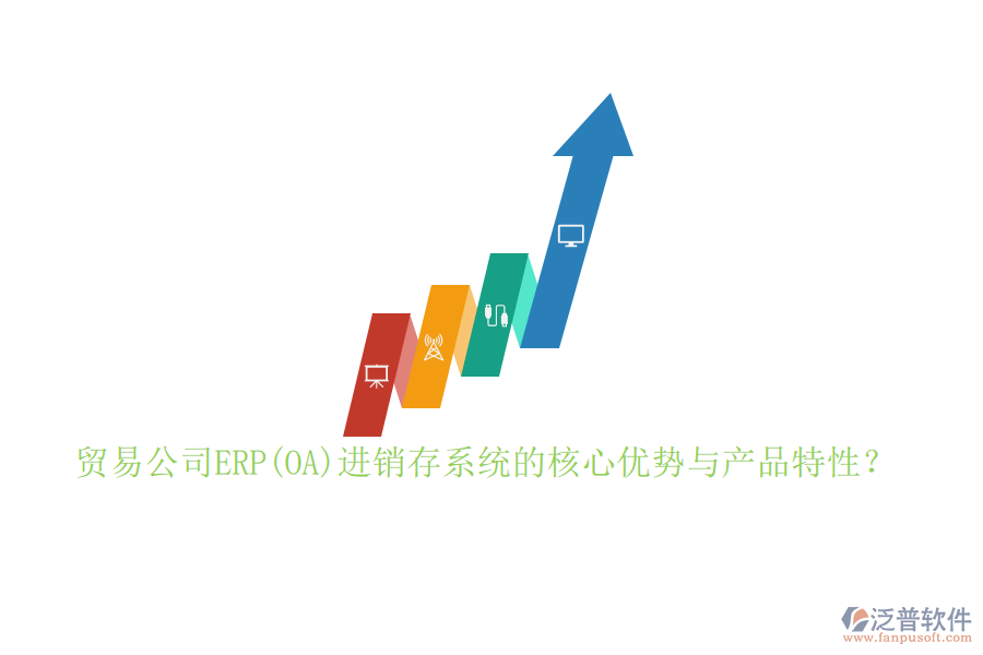 貿(mào)易公司ERP(OA)進(jìn)銷存系統(tǒng)的核心優(yōu)勢與產(chǎn)品特性？