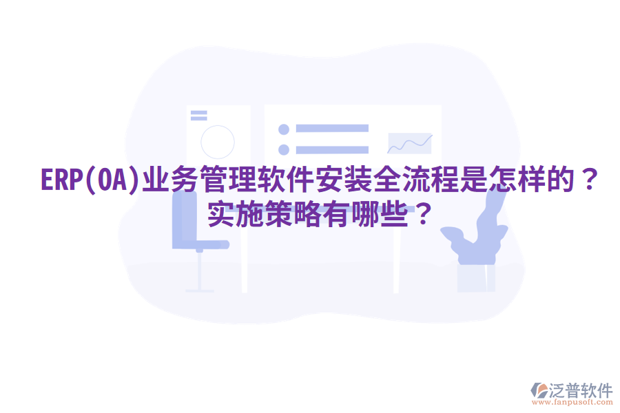 ERP(OA)業(yè)務管理軟件安裝全流程是怎樣的？實施策略有哪些？