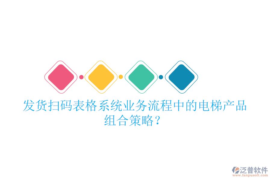 發(fā)貨掃碼表格系統(tǒng)業(yè)務(wù)流程中的電梯產(chǎn)品組合策略？