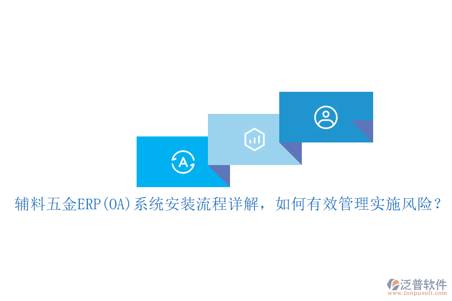 輔料五金ERP(OA)系統(tǒng)安裝流程詳解，如何有效管理實(shí)施風(fēng)險(xiǎn)？