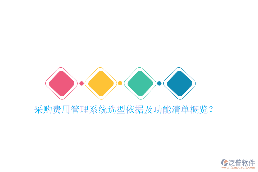 采購費(fèi)用管理系統(tǒng)選型依據(jù)及功能清單概覽？