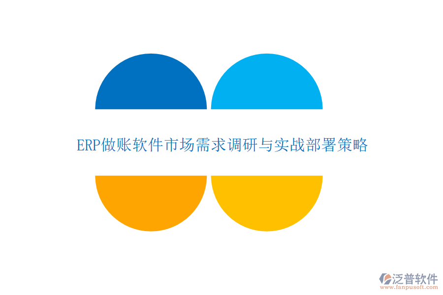 ERP做賬軟件市場需求調研與實戰(zhàn)部署策略