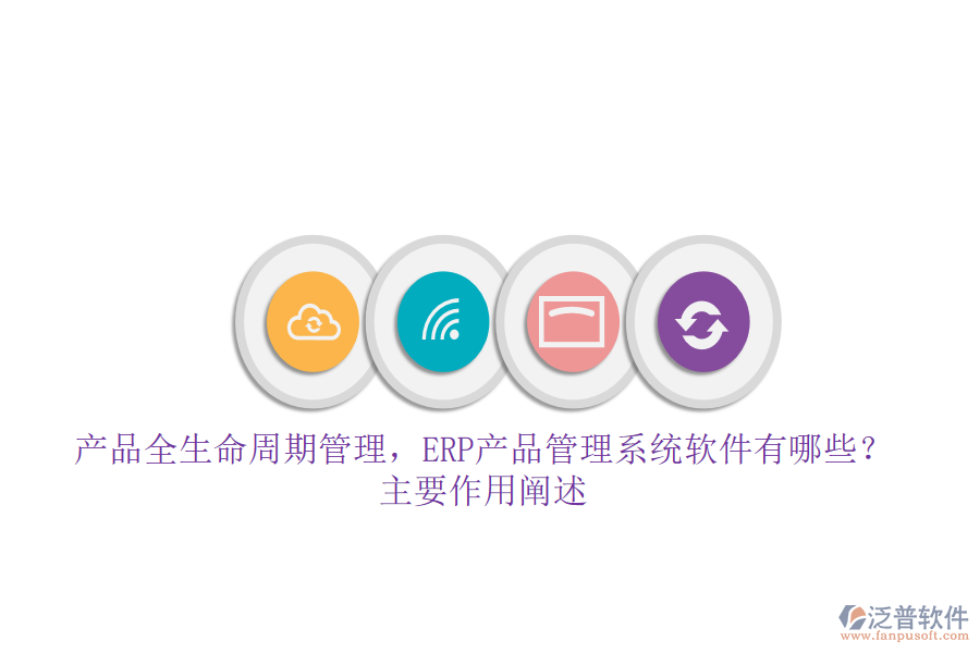 產(chǎn)品全生命周期管理，ERP產(chǎn)品管理系統(tǒng)軟件有哪些？主要作用闡述