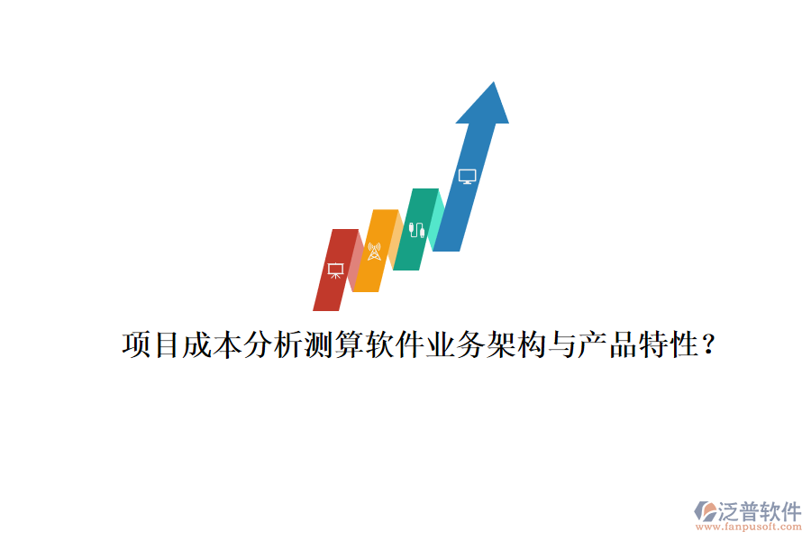 項(xiàng)目成本分析測(cè)算軟件業(yè)務(wù)架構(gòu)與產(chǎn)品特性？