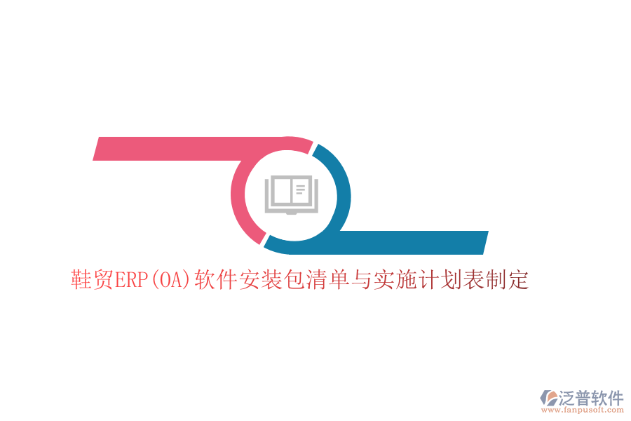 鞋貿(mào)ERP(OA)軟件安裝包清單與實(shí)施計(jì)劃表制定