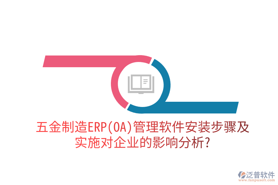 五金制造ERP(OA)管理軟件安裝步驟及實(shí)施對(duì)企業(yè)的影響分析？