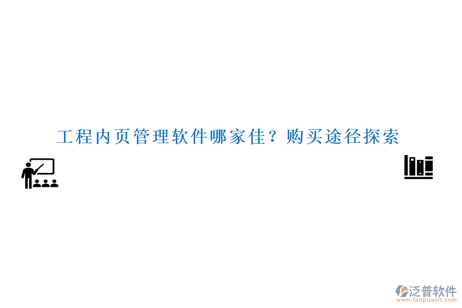 工程內(nèi)頁管理軟件哪家佳？購買途徑探索