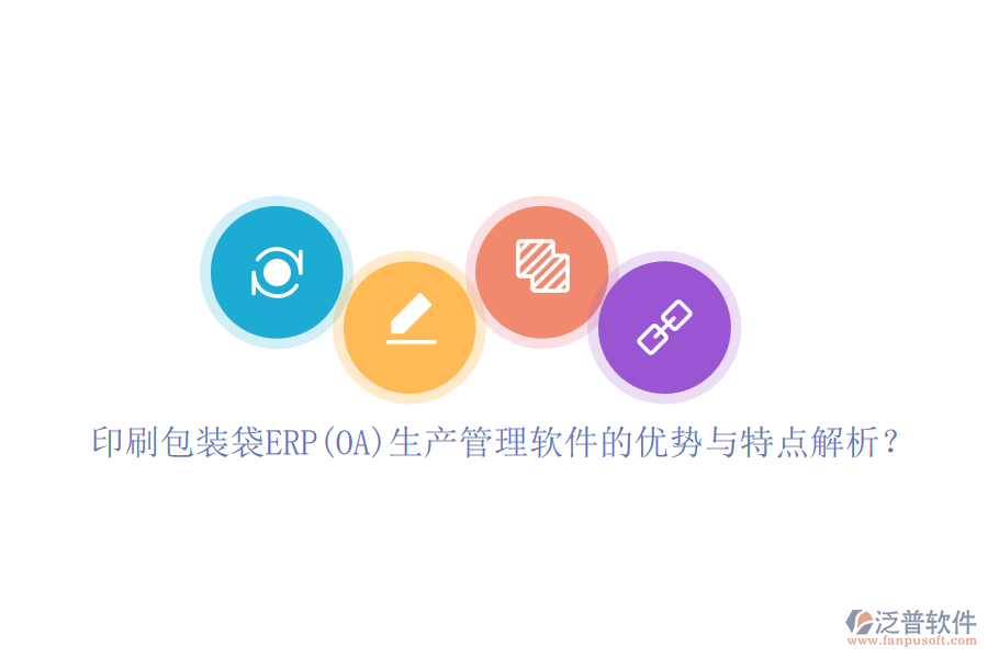 印刷包裝袋ERP(OA)生產(chǎn)管理軟件的優(yōu)勢與特點解析？