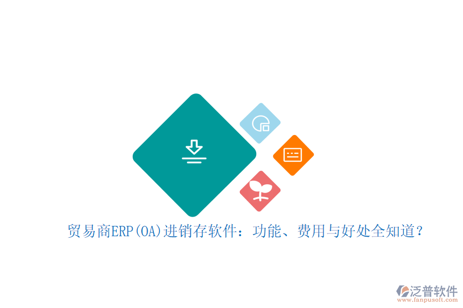 貿(mào)易商ERP(OA)進銷存軟件：功能、費用與好處全知道？