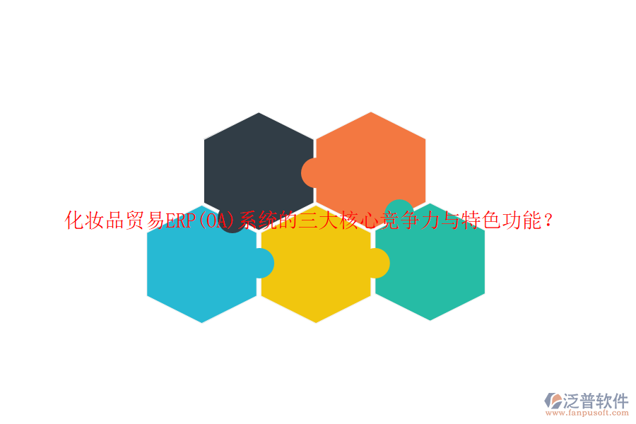化妝品貿(mào)易ERP(OA)系統(tǒng)的三大核心競爭力與特色功能？