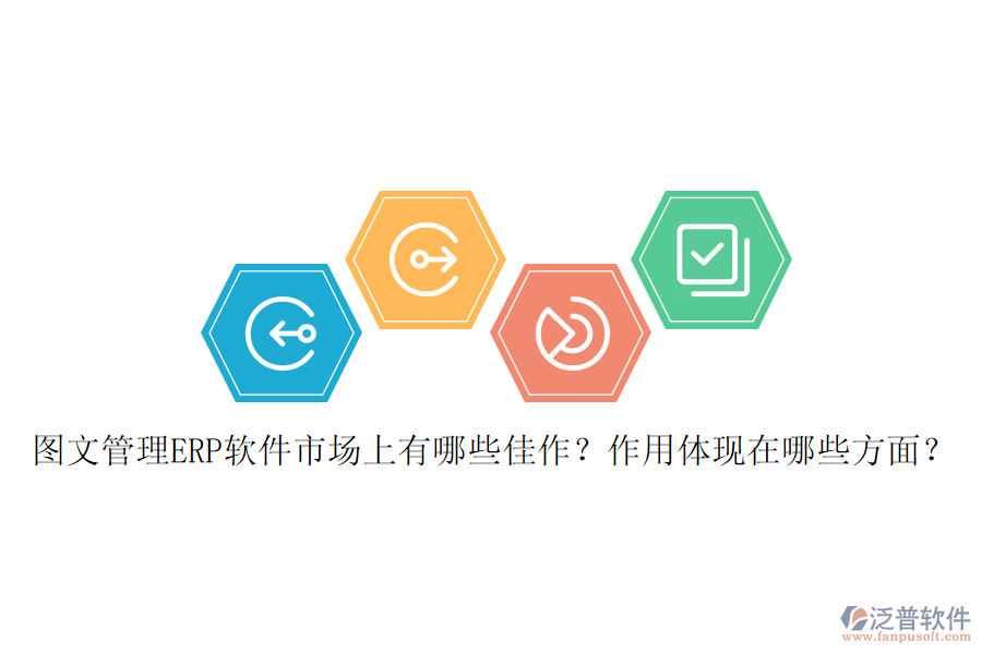 圖文管理ERP軟件市場(chǎng)上有哪些佳作？作用體現(xiàn)在哪些方面？